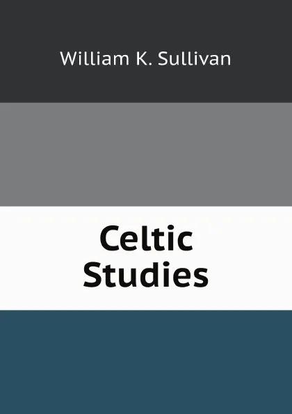 Обложка книги Celtic Studies, W.K. Sullivan