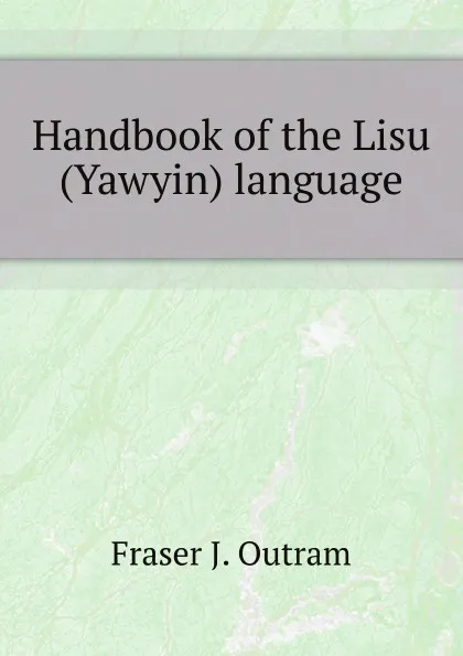 Обложка книги Handbook of the Lisu (Yawyin) language, F.J. Outram