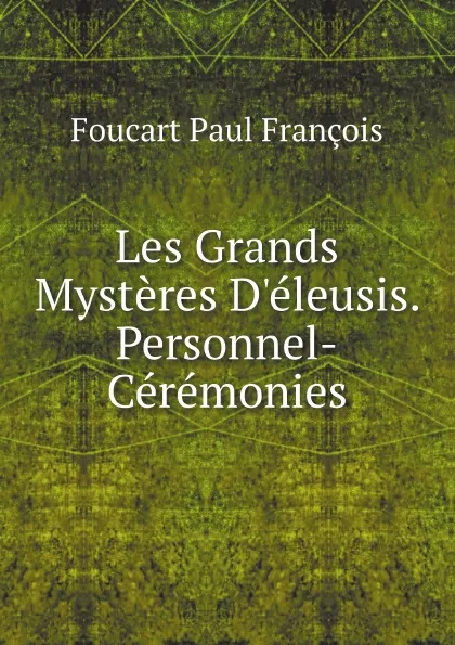 Обложка книги Les Grands Mysteres Deleusis. Personnel-Ceremonies, Foucart Paul François