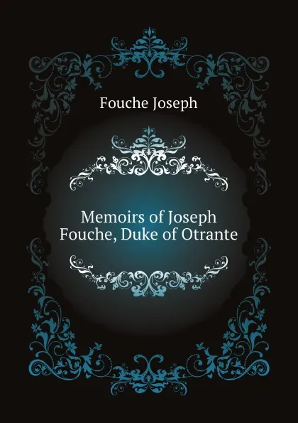 Обложка книги Memoirs of Joseph Fouche, Duke of Otrante, J. Fouché