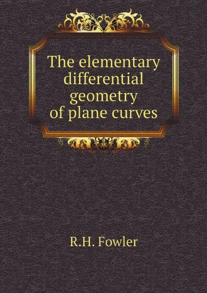 Обложка книги The elementary differential geometry of plane curves, R.H. Fowler