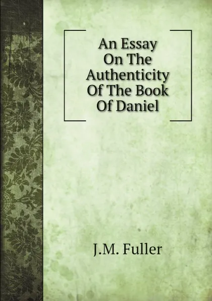 Обложка книги An Essay On The Authenticity Of The Book Of Daniel, J.M. Fuller