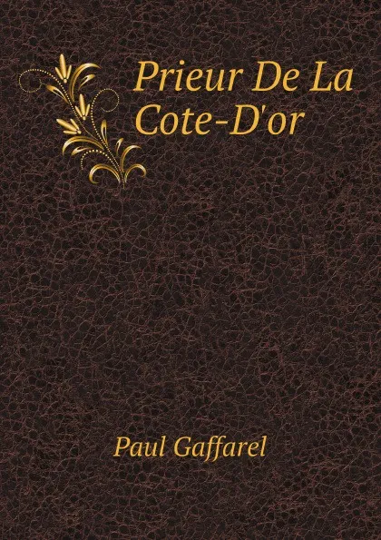 Обложка книги Prieur De La Cote-Dor, Paul Gaffarel