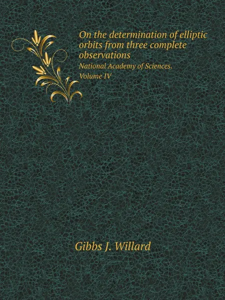 Обложка книги On the determination of elliptic orbits from three complete observations. National Academy of Sciences. Volume IV, G.J. Willard