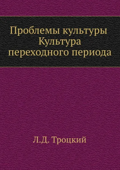 Обложка книги Проблемы культуры. Культура переходного периода, Л.Д. Троцкий