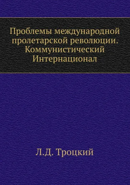 Обложка книги Проблемы международной пролетарской революции. Коммунистический Интернационал, Л.Д. Троцкий