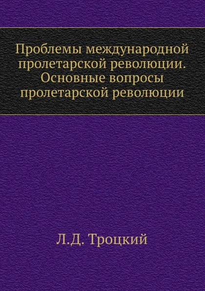 Обложка книги Проблемы международной пролетарской революции. Основные вопросы пролетарской революции, Л.Д. Троцкий