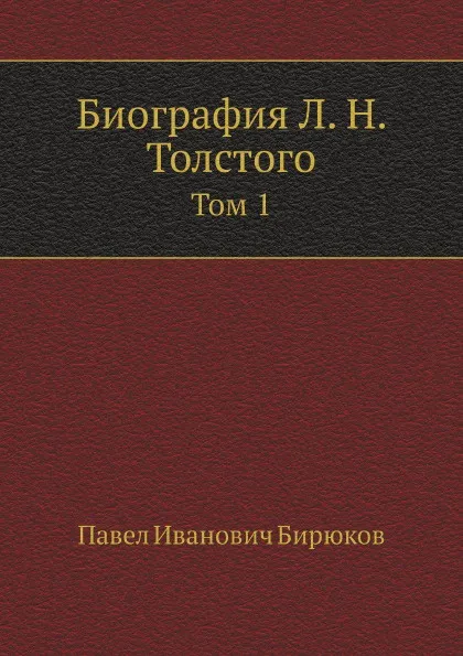 Обложка книги Биография Л. Н. Толстого. Том 1, П.И. Бирюков