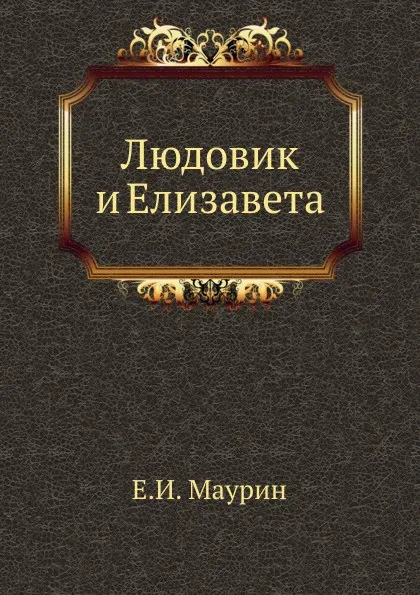 Обложка книги Людовик и Елизавета, Е.И. Маурин