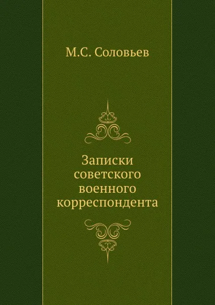 Обложка книги Записки советского военного корреспондента, М.С. Соловьев