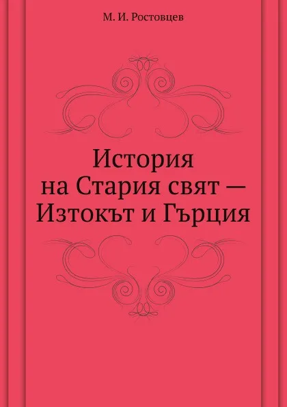 Обложка книги История на Стария свят — Изтокът и Гърция, М.И. Ростовцев