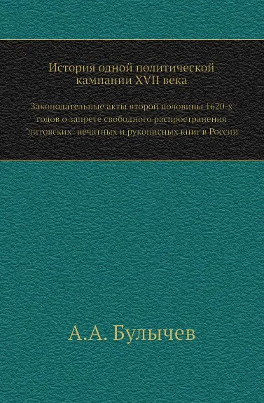 Обложка книги История одной политической кампании XVII века. Законодательные акты второй половины 1620-х годов о запрете свободного распространения 