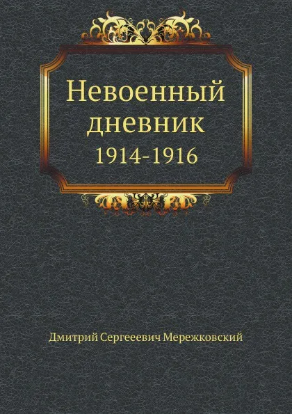 Обложка книги Невоенный дневник. 1914-1916, Д. С. Мережковский