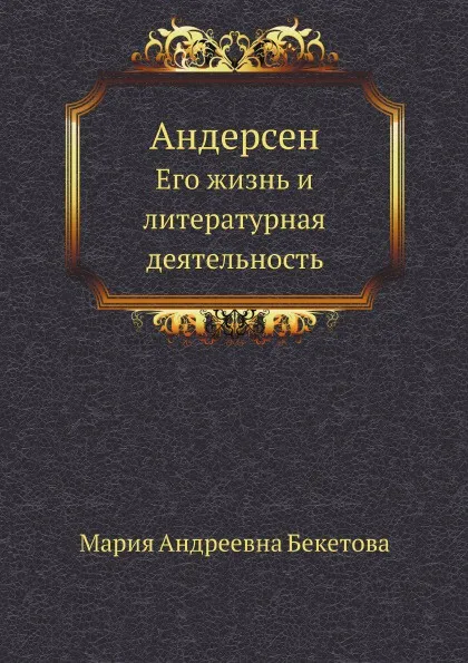 Обложка книги Андерсен. Его жизнь и литературная деятельность, М.А. Бекетова