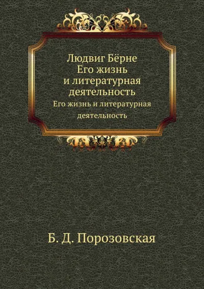 Обложка книги Людвиг Бёрне. Его жизнь и литературная деятельность, Б.Д. Порозовская