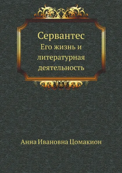 Обложка книги Сервантес. Его жизнь и литературная деятельность, А.И. Цомакион