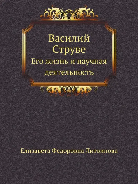 Обложка книги Василий Струве. Его жизнь и научная деятельность, Е.Ф. Литвинова