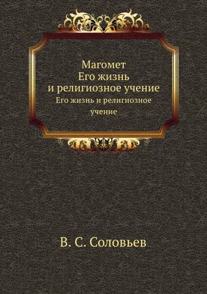 Обложка книги Магомет. Его жизнь и религиозное учение, В. С. Соловьев