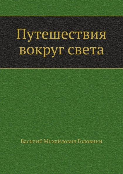 Обложка книги Путешествия вокруг света, В. М. Головнин