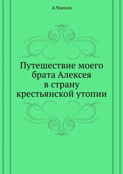 Обложка книги Путешествие моего брата Алексея в страну крестьянской утопии, А. Чаянов