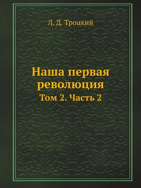 Обложка книги Наша первая революция. Том 2. Часть 2, Л.Д. Троцкий