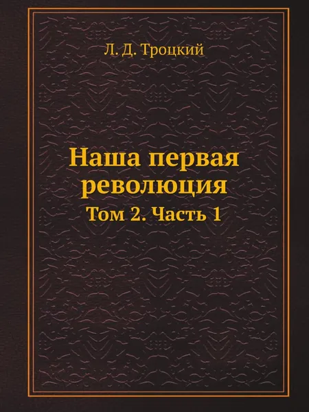 Обложка книги Наша первая революция. Том 2. Часть 1, Л.Д. Троцкий