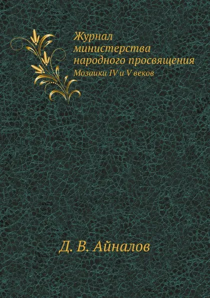 Обложка книги Журнал министерства народного просвящения. Мозаики IV и V веков, Д.В. Айналов