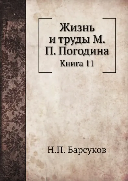 Обложка книги Жизнь и труды М. П. Погодина. Книга 11, Н. П. Барсуков