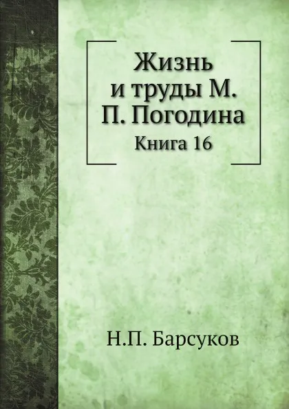 Обложка книги Жизнь и труды М. П. Погодина. Книга 16, Н. П. Барсуков