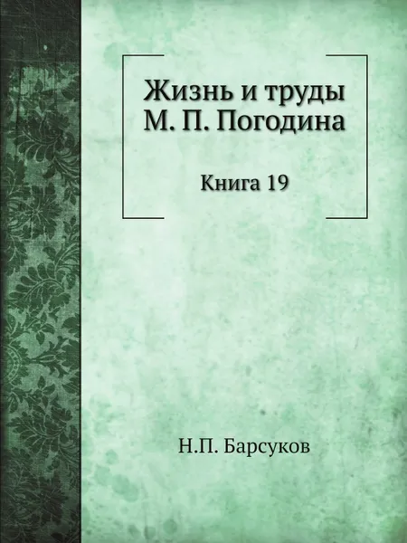 Обложка книги Жизнь и труды М. П. Погодина. Книга 19, Н. П. Барсуков