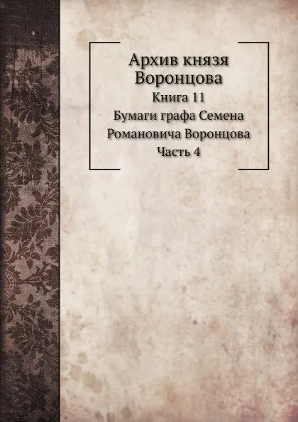 Обложка книги Архив князя Воронцова. Книга 11. Бумаги графа Семена Романовича Воронцова. Часть 4, П. И. Бартенев