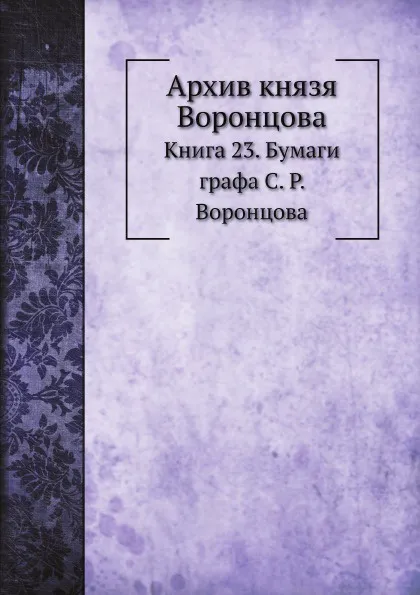 Обложка книги Архив князя Воронцова. Книга 23. Бумаги графа С. Р. Воронцова, П. И. Бартенев