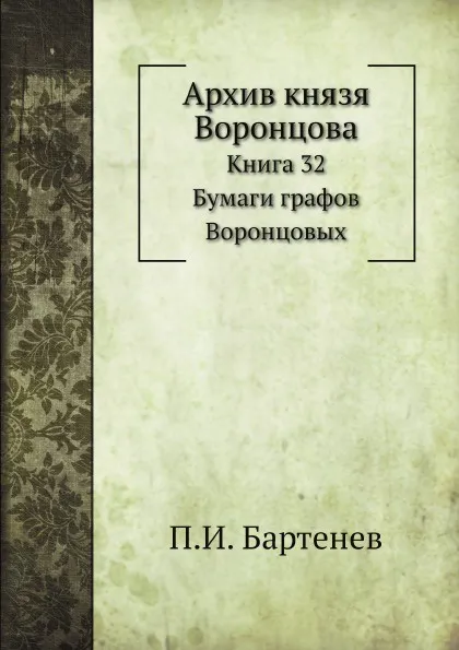 Обложка книги Архив князя Воронцова. Книга 32. Бумаги графов Воронцовых, П. И. Бартенев