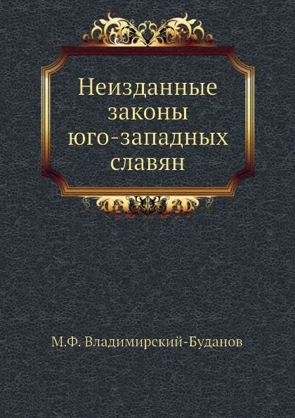 Обложка книги Неизданные законы юго-западных славян, М. Ф. Владимирский-Буданов