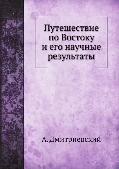 Обложка книги Путешествие по Востоку и его научные результаты, А. Дмитриевский