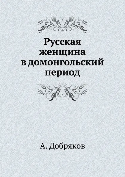 Обложка книги Русская женщина в домонгольский период, А. Добряков