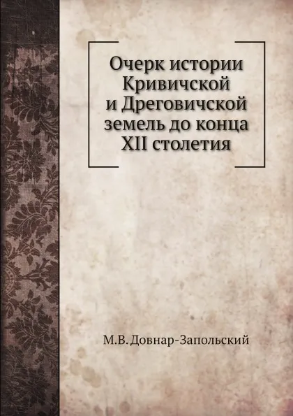 Обложка книги Очерк истории Кривичской и Дреговичской земель до конца XII столетия, М.В. Довнар-Запольский