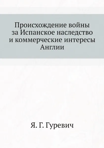 Обложка книги Происхождение войны за Испанское наследство и коммерческие интересы Англии, Я. Г. Гуревич