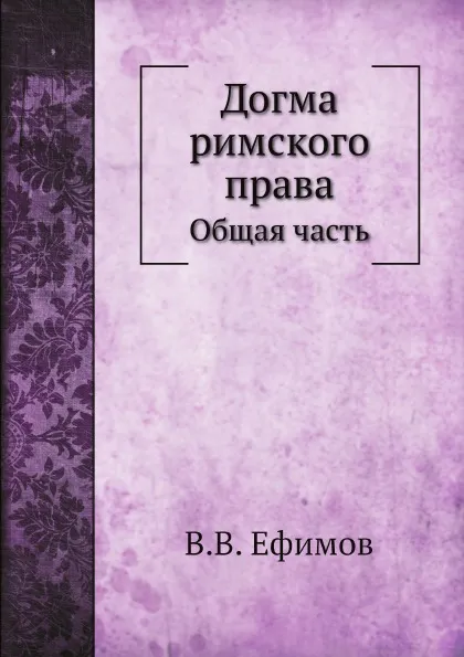 Обложка книги Догма римского права. Общая часть, В.В. Ефимов