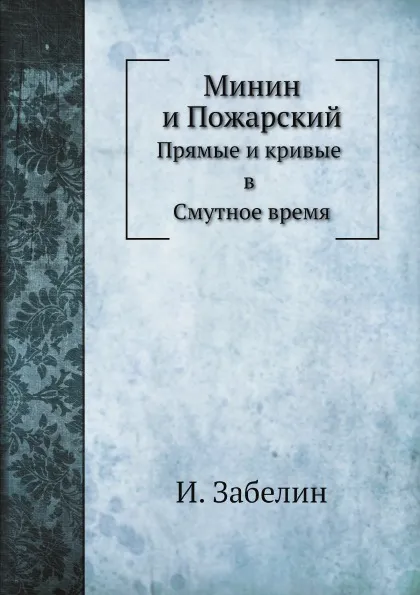 Обложка книги Минин и Пожарский. Прямые и кривые в Смутное время, И. Забелин