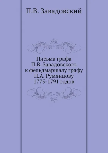 Обложка книги Письма графа П.В. Завадовского к фельдмаршалу графу П.А. Румянцову 1775-1791 годов, П.В. Завадовский