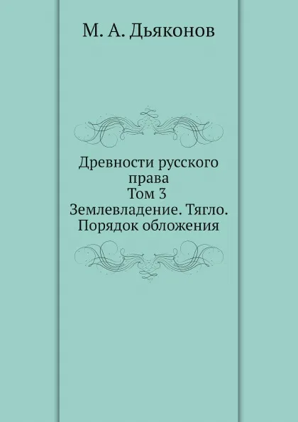 Обложка книги Древности русского права. Том 3. Землевладение. Тягло. Порядок обложения, М. А. Дьяконов