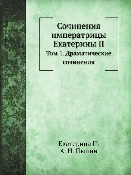 Обложка книги Сочинения императрицы Екатерины II. Том 1. Драматические сочинения, Екатерина II, А. Н. Пыпин