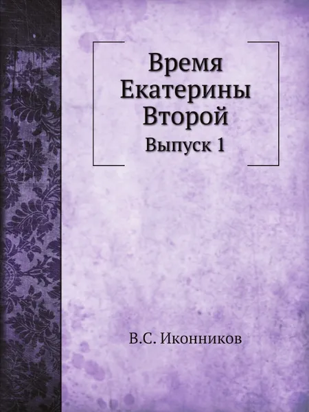 Обложка книги Время Екатерины Второй. Выпуск 1, В.С. Иконников