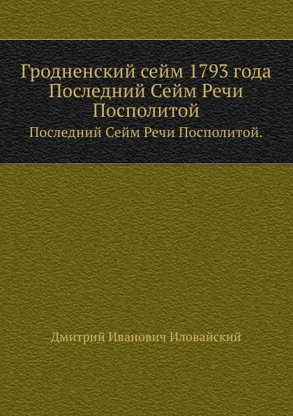 Обложка книги Гродненский сейм 1793 года. Последний Сейм Речи Посполитой, Д.И. Иловайский