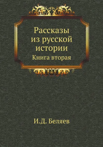 Обложка книги Рассказы из русской истории. Книга вторая, И. Д. Беляев