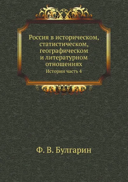 Обложка книги Россия в историческом, статистическом, географическом и литературном отношениях. Истории часть 4, Ф. В. Булгарин