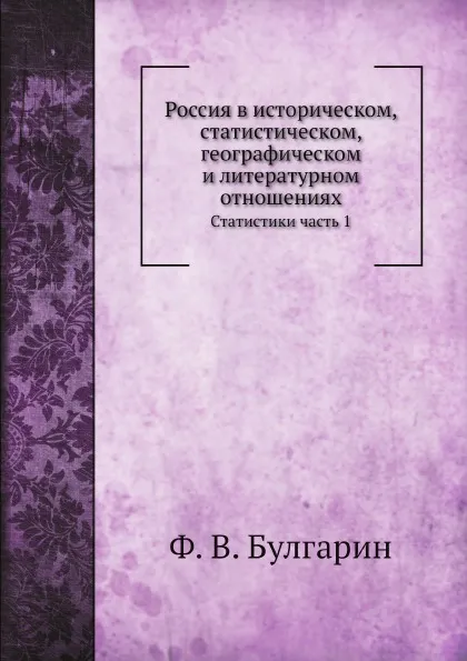 Обложка книги Россия в историческом, статистическом, географическом и литературном отношениях. Статистики часть 1, Ф. В. Булгарин