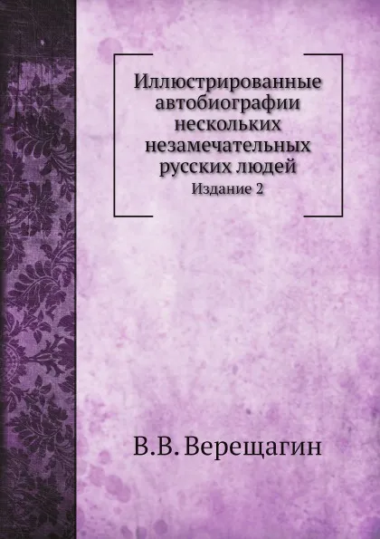 Обложка книги Иллюстрированные автобиографии нескольких незамечательных русских людей. Издание 2, В.В. Верещагин