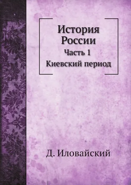 Обложка книги История России. Часть 1. Киевский период, Д. Иловайский